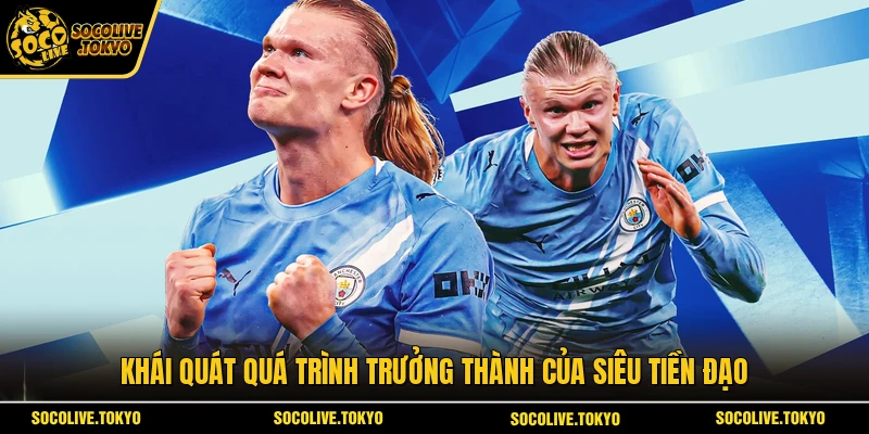 Khái quát quá trình trưởng thành của siêu tiền đạo